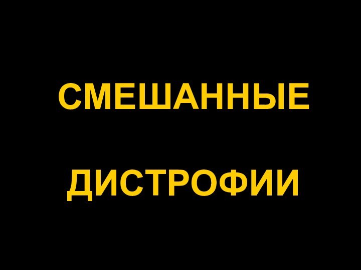 СМЕШАННЫЕ  ДИСТРОФИИ