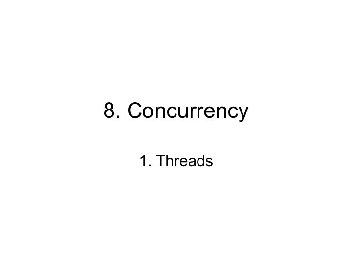 8. Concurrency1. Threads