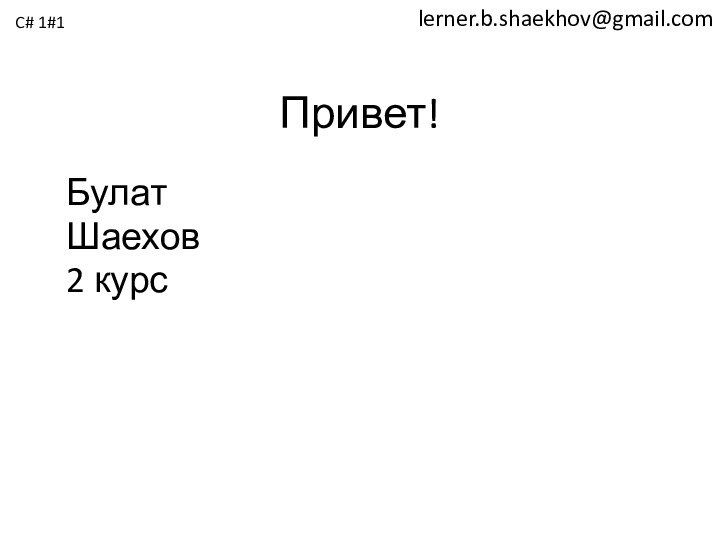 Привет!БулатШаехов 2 курсlerner.b.shaekhov@gmail.comC# 1#1