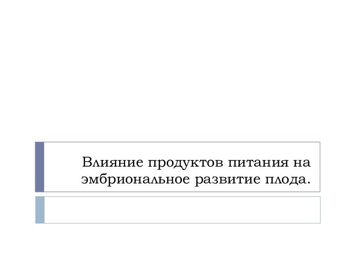 Влияние продуктов питания на эмбриональное развитие плода.