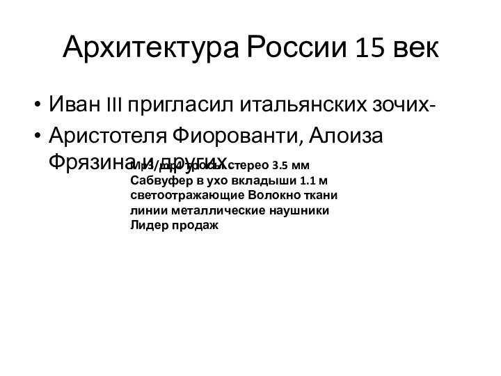 Архитектура России 15 векИван III пригласил итальянских зочих-Аристотеля Фиорованти, Алоиза Фрязина и