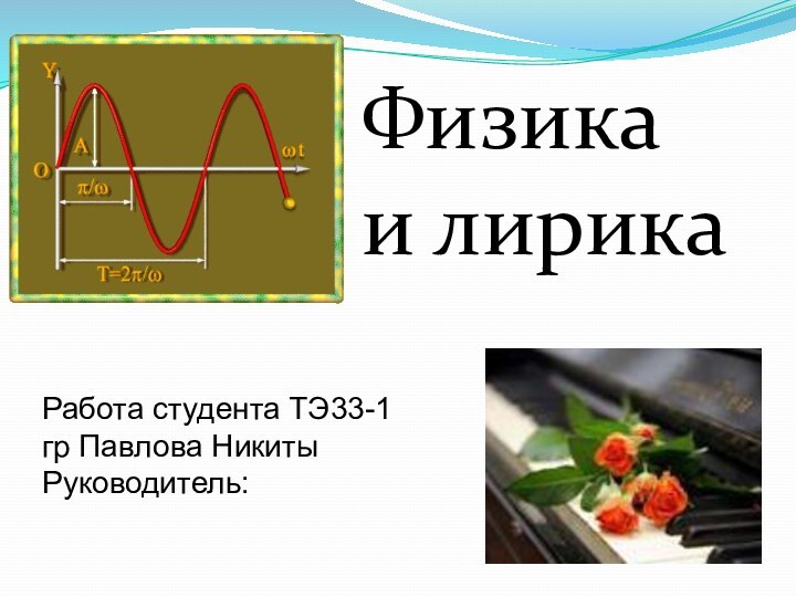 Физика и лирикаРабота студента ТЭ33-1 гр Павлова Никиты Руководитель: