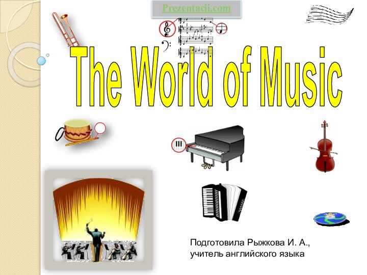 The World of MusicПодготовила Рыжкова И. А., учитель английского языкаPrezentacii.com