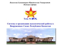 Система и организация идеологической работы в Вооруженных Силах Республики Казахстан. (Тема 21.1)