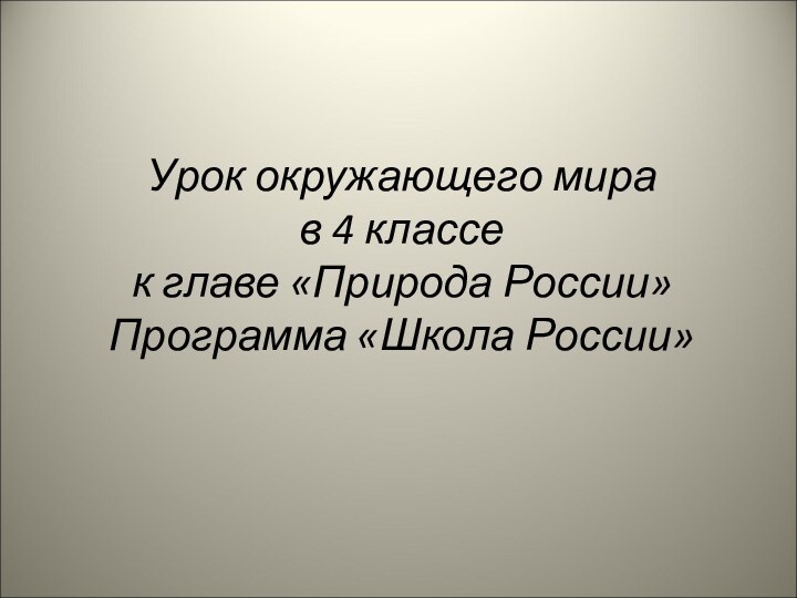 Урок окружающего мира в 4 классе  к главе «Природа России»