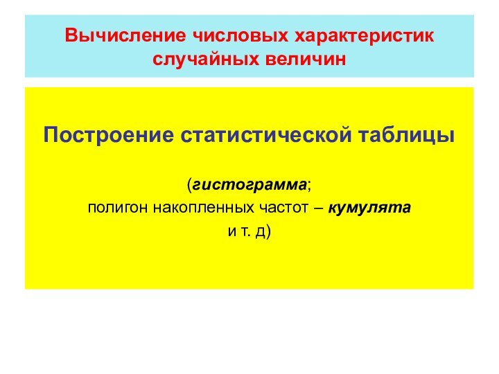 Вычисление числовых характеристик случайных величинПостроение статистической таблицы(гистограмма;полигон накопленных частот – кумулята и т. д)