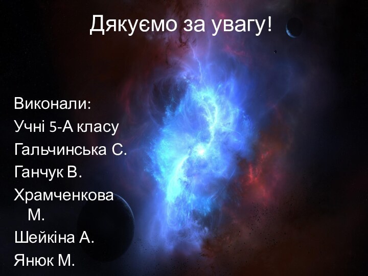 Дякуємо за увагу!Виконали:Учні 5-А класуГальчинська С.Ганчук В.Храмченкова М.Шейкіна А.Янюк М.