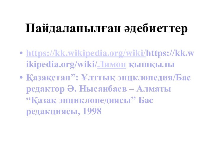 Пайдаланылған әдебиеттерhttps://kk.wikipedia.org/wiki/https://kk.wikipedia.org/wiki/Лимон қышқылыҚазақстан”: Ұлттық энцклопедия/Бас редактор Ә. Нысанбаев – Алматы “Қазақ энциклопедиясы” Бас редакциясы, 1998