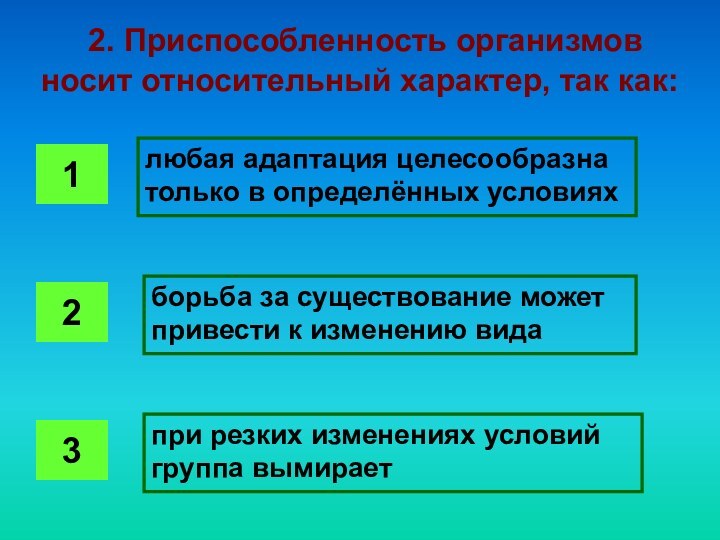 2. Приспособленность организмов носит относительный характер, так как:любая адаптация целесообразна только