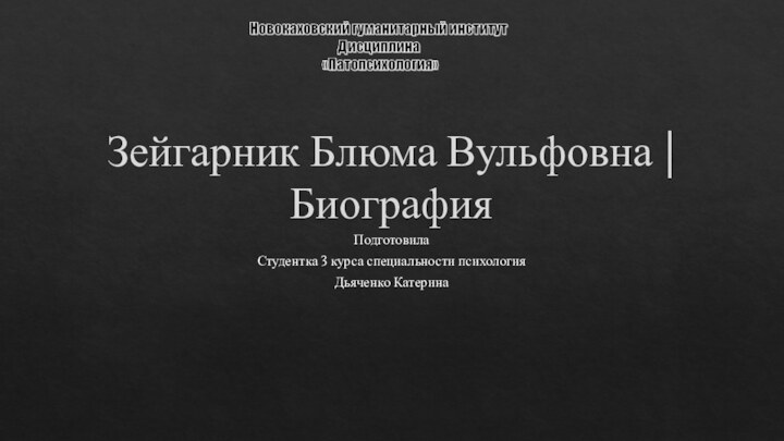 Зейгарник Блюма Вульфовна | БиографияПодготовила Студентка 3 курса специальности психологияДьяченко Катерина