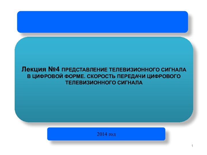 Лекция №4 ПРЕДСТАВЛЕНИЕ ТЕЛЕВИЗИОННОГО СИГНАЛА В ЦИФРОВОЙ ФОРМЕ. СКОРОСТЬ ПЕРЕДАЧИ ЦИФРОВОГО ТЕЛЕВИЗИОННОГО