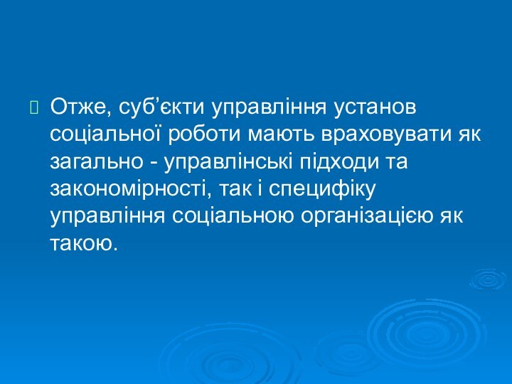 Отже, суб’єкти управління установ соціальної роботи мають враховувати як загально - управлінські