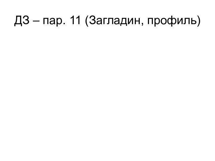 ДЗ – пар. 11 (Загладин, профиль)