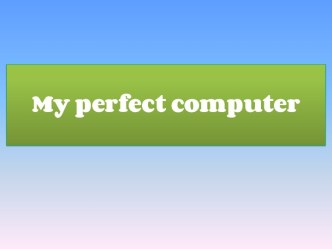 My perfect computer