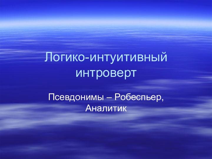 Логико-интуитивный интроверт Псевдонимы – Робеспьер, Аналитик