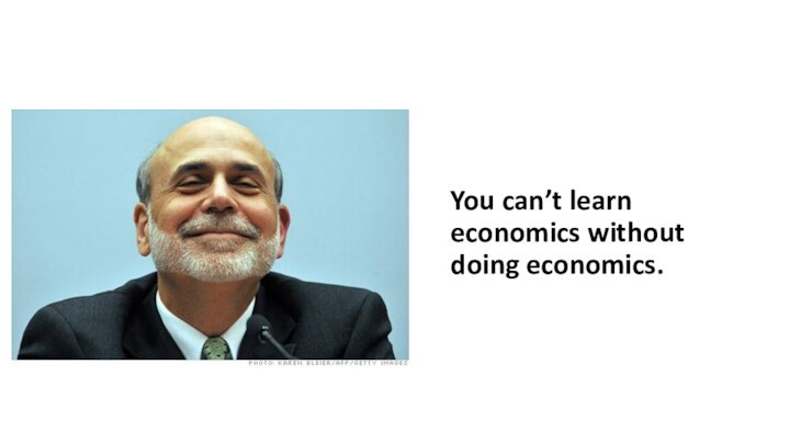 You can’t learn economics without doing economics.