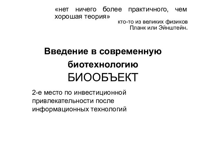 Введение в современную биотехнологию  БИООБЪЕКТ «нет ничего более практичного, чем хорошая