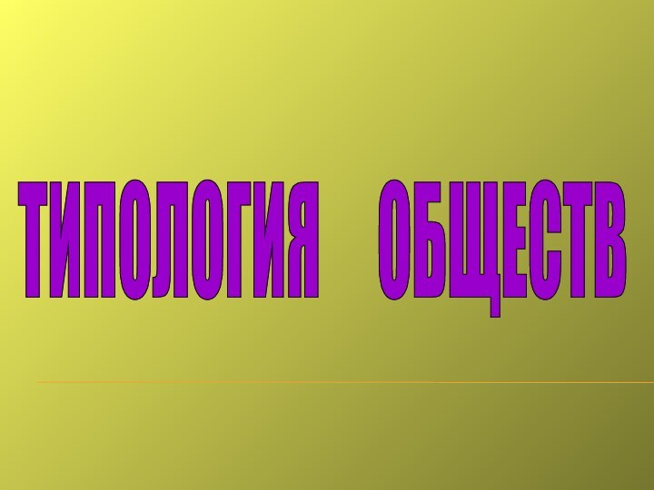 ТИПОЛОГИЯ   ОБЩЕСТВ