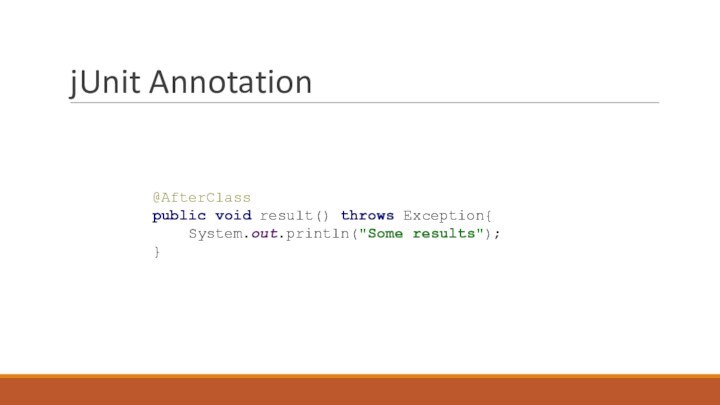 jUnit Annotation@AfterClass public void result() throws Exception{   System.out.println(