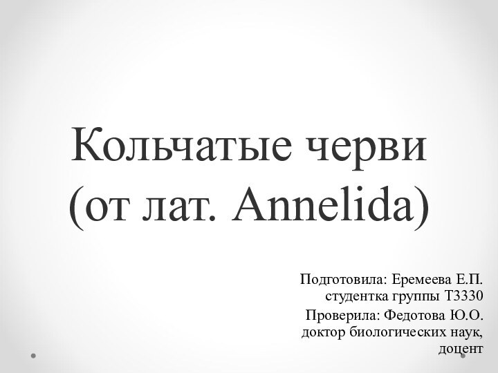 Кольчатые черви (от лат. Annelida) Подготовила: Еремеева Е.П. студентка группы Т3330Проверила: Федотова