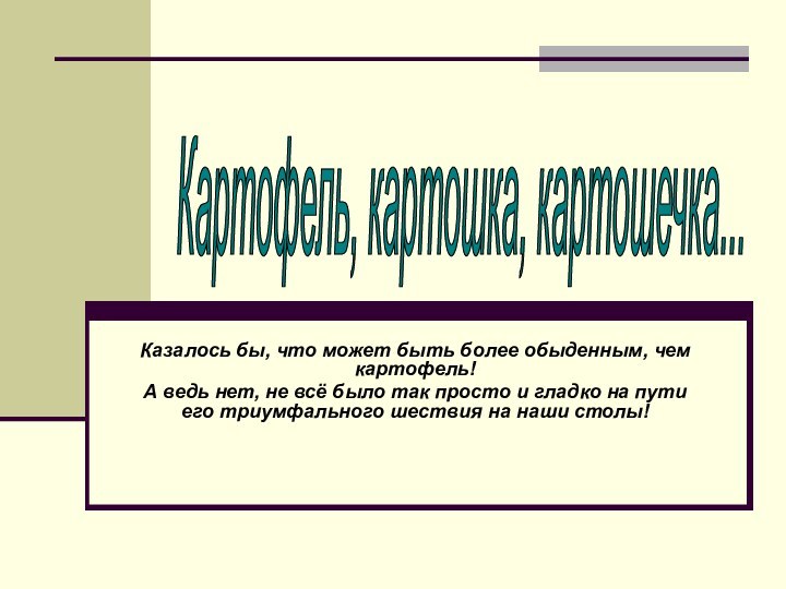 Казалось бы, что может быть более обыденным, чем картофель!А ведь нет, не