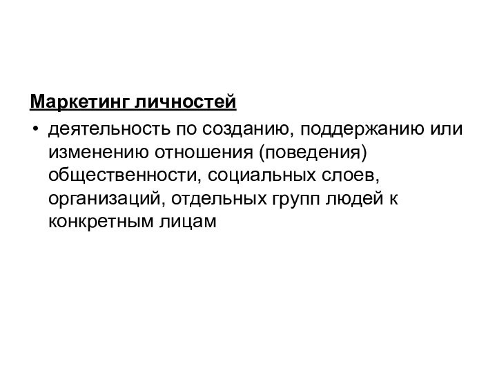 Маркетинг личностейдеятельность по созданию, поддержанию или изменению отношения (поведения) общественности, социальных слоев,