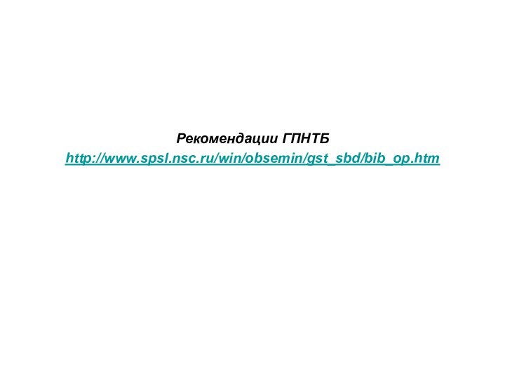 Рекомендации ГПНТБhttp://www.spsl.nsc.ru/win/obsemin/gst_sbd/bib_op.htm