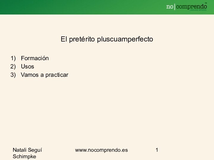 Natali Seguí Schimpkewww.nocomprendo.esEl pretérito pluscuamperfectoFormaciónUsosVamos a practicar