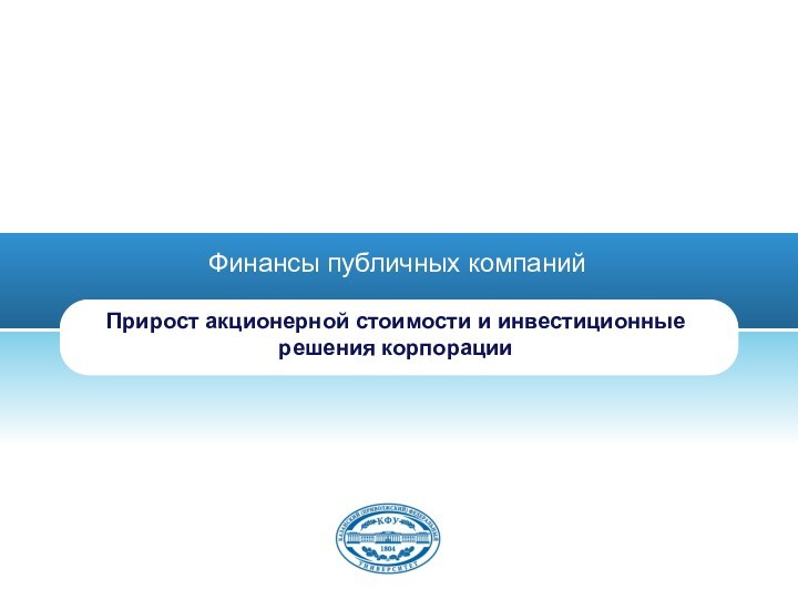 Финансы публичных компанийПрирост акционерной стоимости и инвестиционные решения корпорации