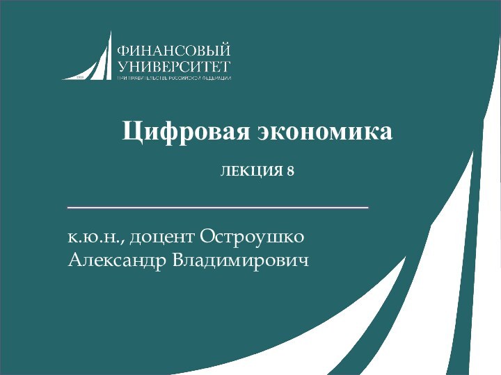 Цифровая экономикаЛЕКЦИЯ 8к.ю.н., доцент Остроушко Александр Владимирович