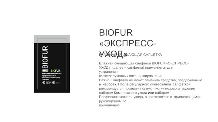 ВЛАЖНАЯ ОЧИЩАЮЩАЯ САЛФЕТКАВлажная очищающая салфетка BIOFUR «ЭКСПРЕСС-УХОД» (далее – салфетка) применяется для