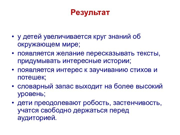 Результату детей увеличивается круг знаний об окружающем мире; появляется желание пересказывать тексты,