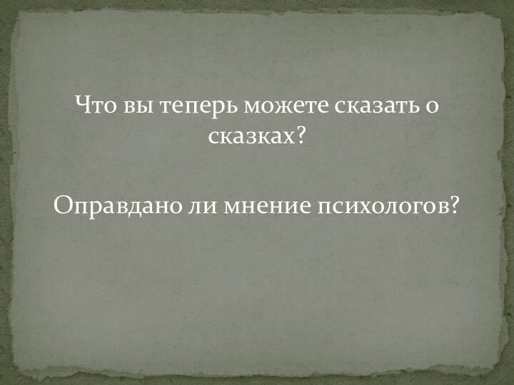 Что вы теперь можете сказать о сказках? Оправдано ли мнение психологов?