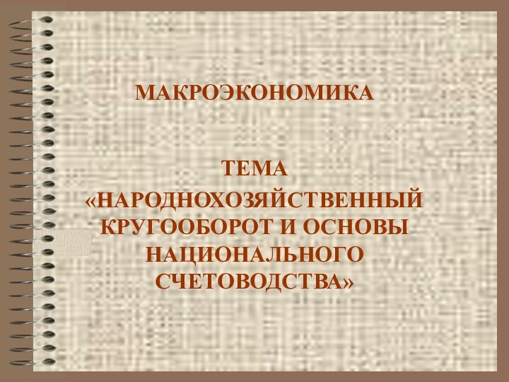 МАКРОЭКОНОМИКАТЕМА«НАРОДНОХОЗЯЙСТВЕННЫЙ КРУГООБОРОТ И ОСНОВЫ НАЦИОНАЛЬНОГО СЧЕТОВОДСТВА»