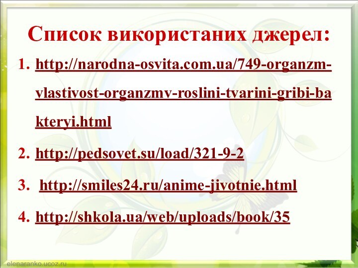 Список використаних джерел:http://narodna-osvita.com.ua/749-organzm-vlastivost-organzmv-roslini-tvarini-gribi-bakteryi.html http://pedsovet.su/load/321-9-2 http://smiles24.ru/anime-jivotnie.htmlhttp://shkola.ua/web/uploads/book/35