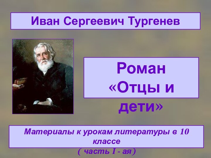 Роман  «Отцы и дети»Иван Сергеевич ТургеневМатериалы к урокам литературы в 10