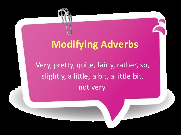 Modifying AdverbsVery, pretty, quite, fairly, rather, so, slightly, a little, a bit,