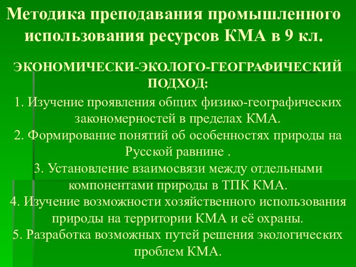 Методика преподавания промышленного использования ресурсов КМА в 9 кл.ЭКОНОМИЧЕСКИ-ЭКОЛОГО-ГЕОГРАФИЧЕСКИЙ ПОДХОД:  1.