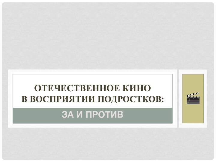 ЗА И ПРОТИВОТЕЧЕСТВЕННОЕ КИНО  В ВОСПРИЯТИИ ПОДРОСТКОВ: