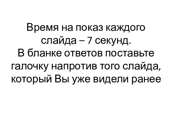 Время на показ каждого слайда – 7 секунд. В бланке ответов поставьте