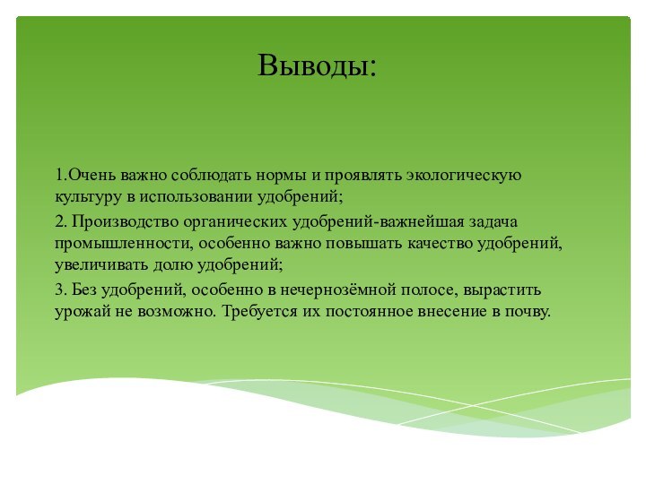 Выводы:1.Очень важно соблюдать нормы и проявлять экологическую культуру в использовании удобрений;2. Производство