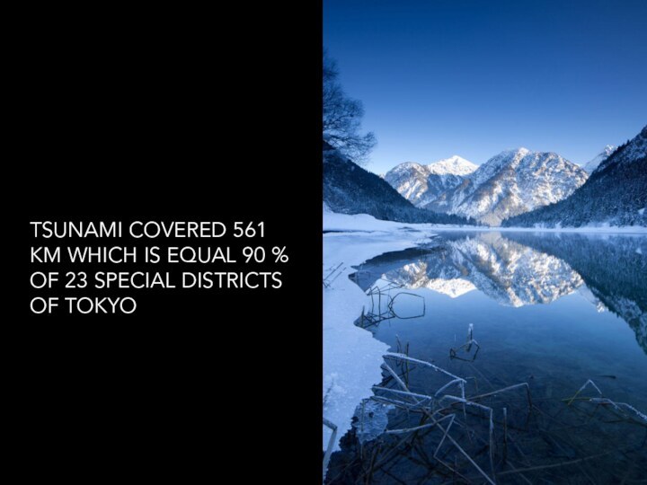 TSUNAMI COVERED 561 KM WHICH IS EQUAL 90 % OF 23 SPECIAL DISTRICTS OF TOKYO