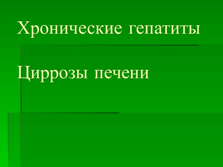 Хронические гепатиты  Циррозы печени