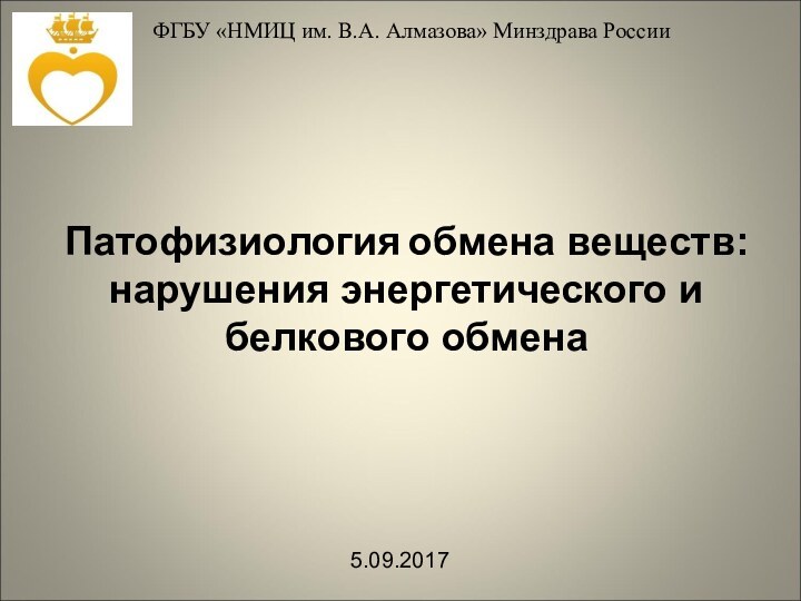 Патофизиология обмена веществ: нарушения энергетического и белкового обменаФГБУ «НМИЦ им. В.А. Алмазова» Минздрава России5.09.2017