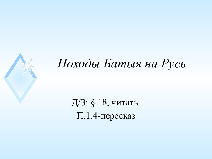 Походы Батыя на РусьД/З: § 18, читать.П.1,4-пересказ