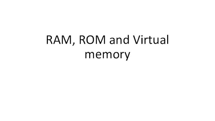 RAM, ROM and Virtual memory