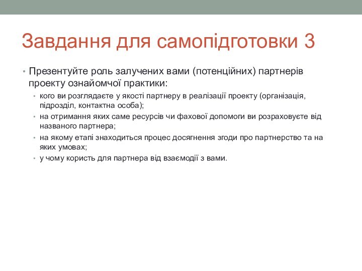 Завдання для самопідготовки 3Презентуйте роль залучених вами (потенційних) партнерів проекту ознайомчої практики:кого