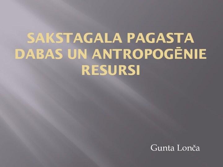 SAKSTAGALA PAGASTA DABAS UN ANTROPOGĒNIE RESURSIGunta Lonča