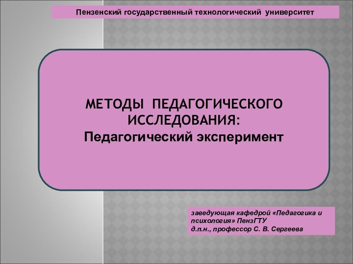 заведующая кафедрой «Педагогика и психология» ПензГТУ д.п.н., профессор С. В. СергееваМЕТОДЫ ПЕДАГОГИЧЕСКОГО