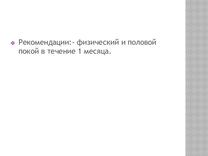 Рекомендации:- физический и половой покой в течение 1 месяца.